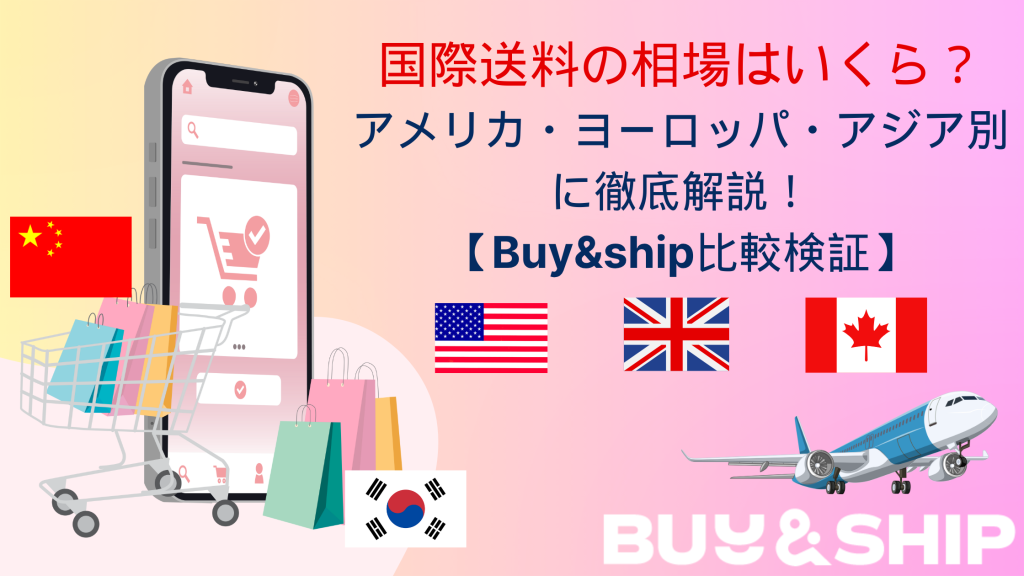 国際送料の相場はいくら?アメリカ・ヨーロッパ・アジア別に徹底解説!【Buy&ship比較検証】