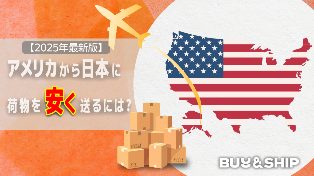 【2025年最新版】アメリカから日本に荷物を安く送るには?送料比較と「Buy&ship」活用術